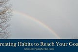 Creating Habits to Reach Your Goals