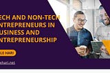 Tech and Non-Tech Entrepreneurs in Business and Entrepreneurship
