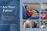 Text reads: “I Am Your Father — My journey through pregnancy, parenthood and the pandemic” There are a series of photos, one is of a man holding his newborn son, another features a baby’s hand wrapped around his fathers finger, another shows a baby sleeping on his father’s chest.