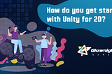 How Do You Get Started With Unity for 2D?