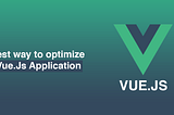 The best ways to optimize a Vue.js Application