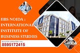 IIBS NOIDA: INTERNATIONAL INSTITUTE OF BUSINESS STUDIES