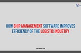 How Ship Management Software Improves Efficiency of the Logistic Industry