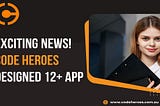 Exciting News! Code Heroes Designed 12+ App