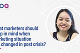 What marketers should keep in mind when marketing situation has changed post-crisis?