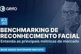 [Whitepaper] Benchmarking de Reconhecimento Facial — Gryfo