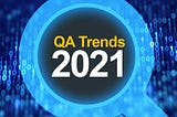 Software Quality Assurance Trends for 2021