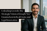 Unlocking Growth: The Strategic Vision of Joseph “Joe” Emanuelson in Real Estate and Legal…
