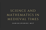 Science and Mathematics in Medieval Times