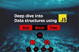 Deep Dive into Data structures using Javascript — Red-Black Tree