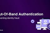 Out-Of-Band Authentication — Preventing identity fraud