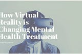 How Virtual Reality is Changing Mental Health Treatment