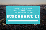 5 Lessons Digital Marketers learned during Superbowl 51