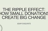 The Ripple Effect: How Small Donations Create Big Change