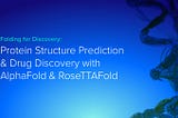 Protein Structure Prediction & Drug Discovery with AlphaFold and RoseTTAFold