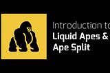 Introduction to Liquid Apes & Ape Split