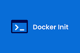 [Quick Bytes] Get going with containers in seconds with docker-init