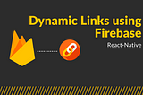 Dynamic Links using Firebase