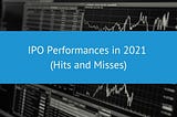 Market Round-Up: IPO Performances in 2021 (Hits and Misses)