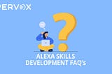 Top Most Frequently Asked Questions About Creating Alexa Skills