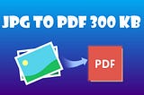 Convert JPG to PDF in 300 KB or Less Offline/Online: How to Solutions