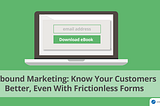 Inbound Marketing: Know Your Customer Better, Even With Frictionless Forms