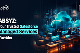 ABSYZ: Your Trusted Salesforce Managed Services Provider