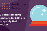 B2B Tech Marketing Predictions for 2021 are Inescapably Tied to COVID-19