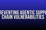 Preventing Agentic Supply Chain Vulnerabilities
