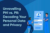 PHI vs. PII: Understanding the Differences and Their Impact on Data Privacy