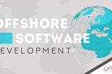What Is Offshore Software Development and How to Do It Right