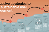 Persuasive strategies to build sustainable user engagement