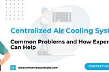 Centralized Air Cooling Systems: Common Problems and How Expert Servicing Can Help