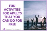 Fun Activities for Adults that You can Do for Free (or with very low cost) — Bella Wanana