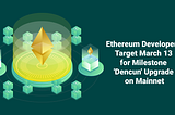 Ethereum Set to Roll Out ‘Dencun’ Upgrade on Mainnet by March 13, 2024 — ImmuneBytes