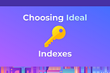 Deriving Ideal Indexes For Your SQL Database: A Guide