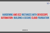 Hardening AWS EC2 Instances with DevSecOps Automation: Building a Secure Cloud Foundation