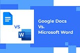 Google Docs Vs. Microsoft Word: Everything You Need to Know