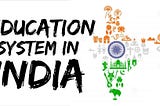 A INDIA’S MAP WITH EDUCATION SYSTEM IN INDIA WRITTEN BY THE SIDE.