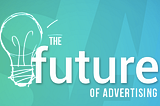 What Will The Advertising Campaign of the Future Look Like?