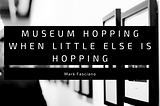 Museum Hopping when Little Else is Hopping