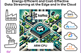 ARM CPU for Cost-Effective Apache Kafka at the Edge and Cloud