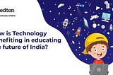 Role of Technology in educating the future of India