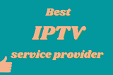 Six stips for Selecting a reliable IPTV service