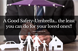 A Good Safety-Umbrella… the least you can do for your loved ones!! | Life Insurance