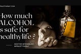 How much ALCOHOL is safe for healthy lifestyle — a scientific review. — Dr. Biprajit Parbat