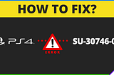 How to Fix PS4 Error SU-30746–0?