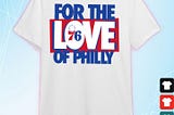 Philadelphia 76ers For The Love Of Philly Shirt