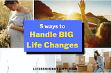 5 Ways to Handle BIG Life Changes