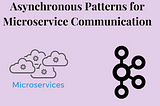 Asynchronous Patterns for Microservice Communication